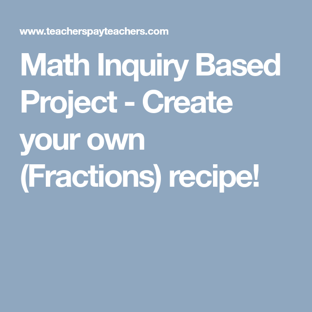 Math Inquiry Based Project Create your own (Fractions) recipe